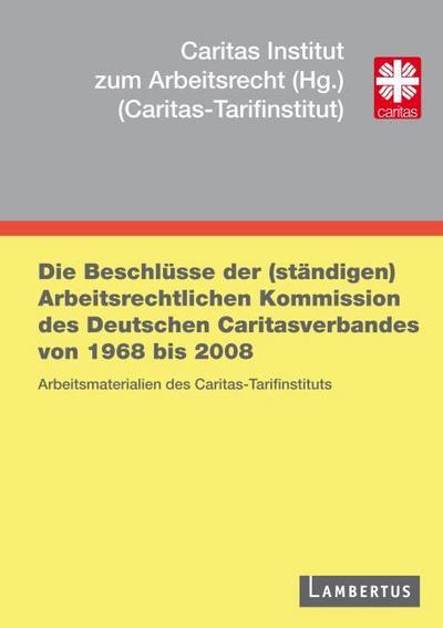 Die Beschlüsse der (ständigen) Arbeitsrechtlichen Kommission des Deutschen Caritasverbandes von 1969 bis 2008