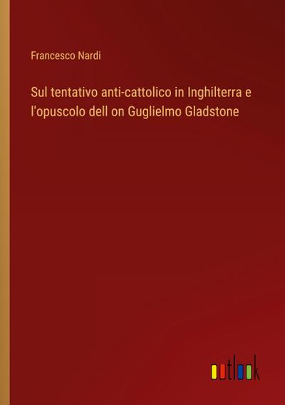 Sul tentativo anti-cattolico in Inghilterra e l’opuscolo dell on Guglielmo Gladstone