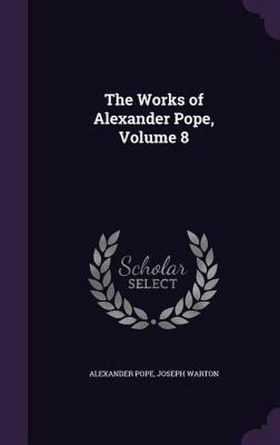 The Works of Alexander Pope, Volume 8