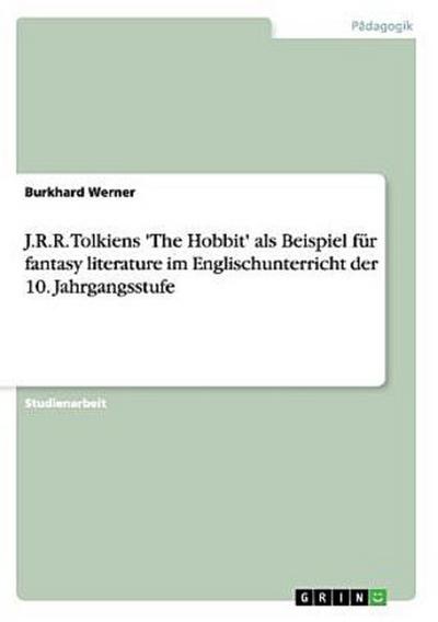 J.R.R. Tolkiens ’The Hobbit’ als Beispiel für fantasy literature im Englischunterricht der 10. Jahrgangsstufe