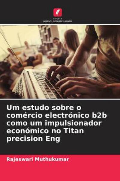 Um estudo sobre o comércio electrónico b2b como um impulsionador económico no Titan precision Eng