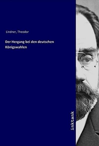 Der Hergang bei den deutschen Königswahlen - Theodor Lindner