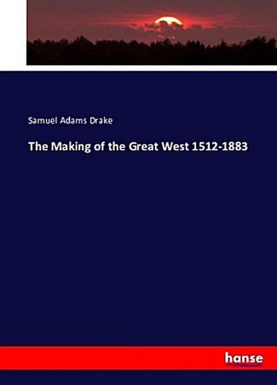 The Making of the Great West 1512-1883