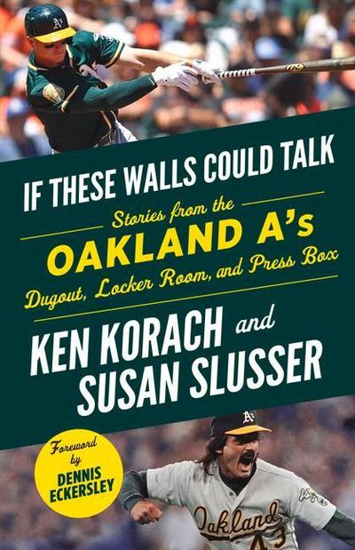 If These Walls Could Talk: Oakland A’s: Stories from the Oakland A’s Dugout, Locker Room, and Press Box
