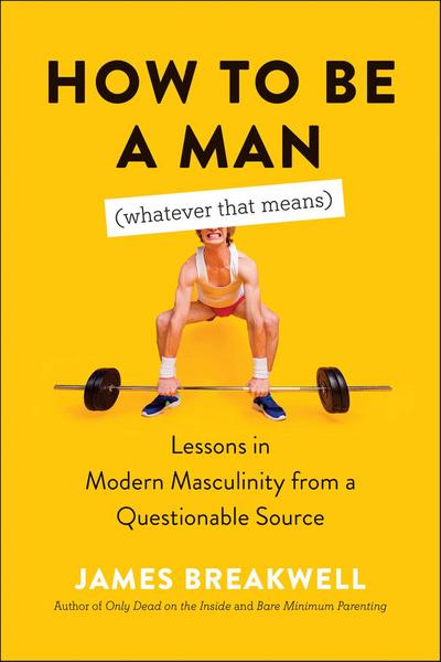 How to Be a Man (Whatever That Means)