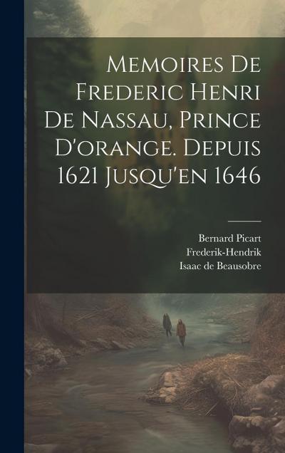Memoires De Frederic Henri De Nassau, Prince D’orange. Depuis 1621 Jusqu’en 1646