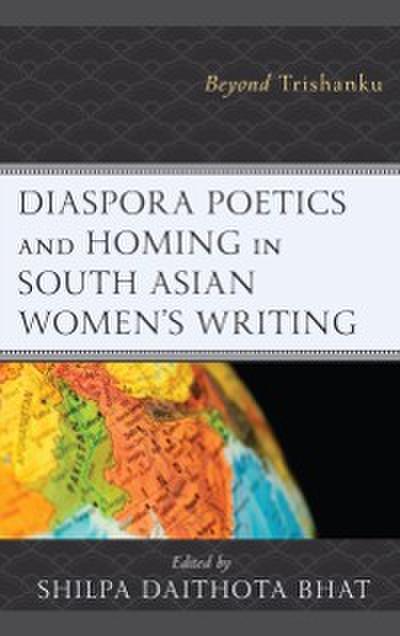 Diaspora Poetics and Homing in South Asian Women’s Writing