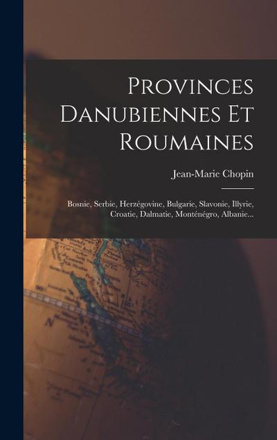 Provinces Danubiennes Et Roumaines: Bosnie, Serbie, Herzégovine, Bulgarie, Slavonie, Illyrie, Croatie, Dalmatie, Monténégro, Albanie...