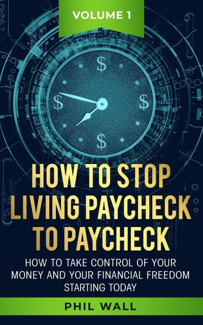 How to Stop Living Paycheck to Paycheck (How to take control of your money and your financial freedom starting today Volume 1)
