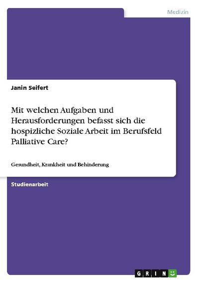 Mit welchen Aufgaben und Herausforderungen befasst sich die hospizliche Soziale Arbeit im Berufsfeld Palliative Care? - Janin Seifert