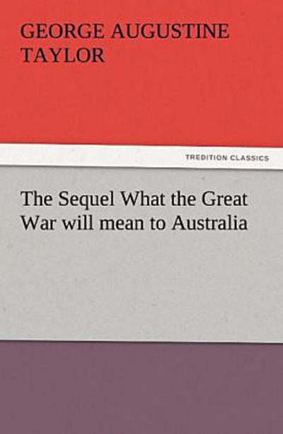 The Sequel What the Great War will mean to Australia