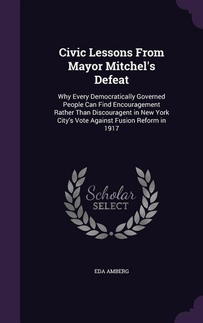 Civic Lessons From Mayor Mitchel’s Defeat: Why Every Democratically Governed People Can Find Encouragement Rather Than Discouragent in New York City’s