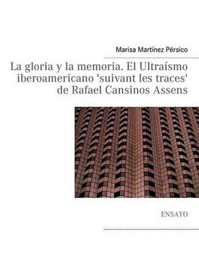 La gloria y la memoria. El Ultraísmo iberoamericano ’suivant les traces’ de Rafael Cansinos Assens