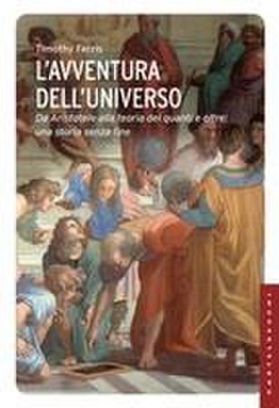 L’ avventura dell’universo. Da Aristotele alla teoria dei quanti e oltre: una storia senza fine