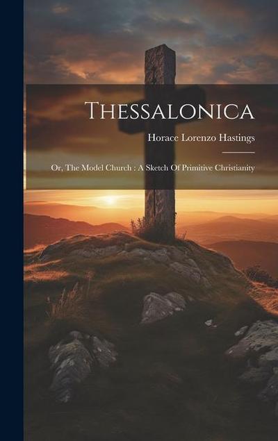 Thessalonica: Or, The Model Church: A Sketch Of Primitive Christianity