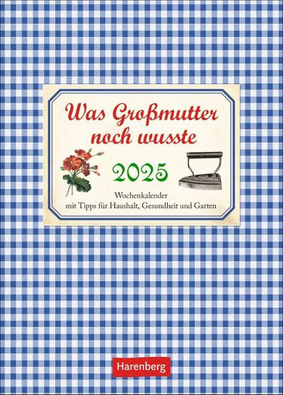 Was Großmutter noch wusste Wochenkalender 2025 - mit Tipps für Haushalt, Gesundheit und Garten