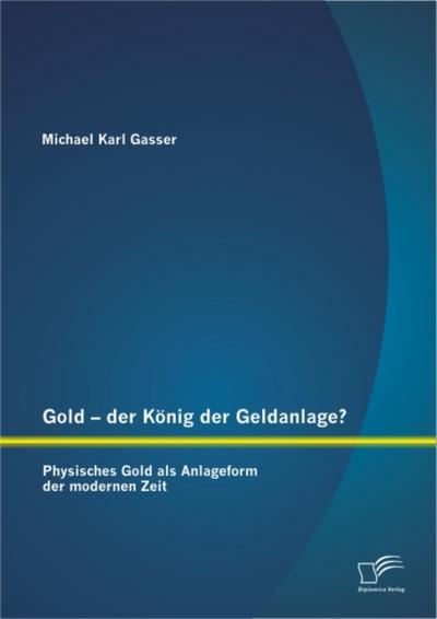 Gold - der König der Geldanlage? Physisches Gold als Anlageform der modernen Zeit