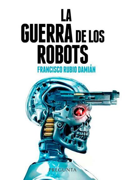 La guerra de los robots : cómo la tecnología está cambiando los conflictos armados