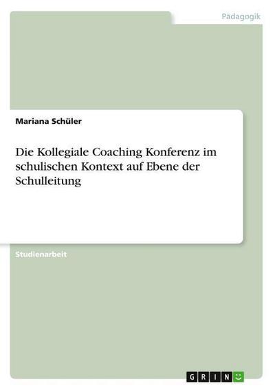 Die Kollegiale Coaching Konferenz im schulischen Kontext auf Ebene der Schulleitung