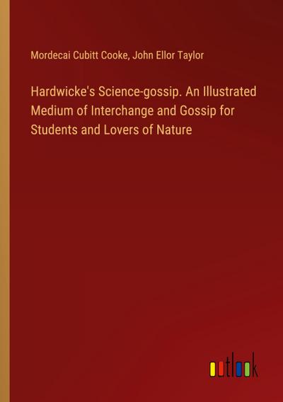 Hardwicke’s Science-gossip. An Illustrated Medium of Interchange and Gossip for Students and Lovers of Nature