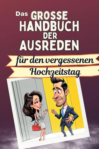 Das große Handbuch der Ausreden für den vergessenen Hochzeitstag - Das perfekte Geschenk für Erwachsene und Teenager für Weihnachten und Geburtstag