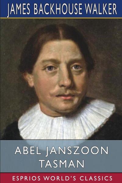 Walker, J: Abel Janszoon Tasman (Esprios Classics)