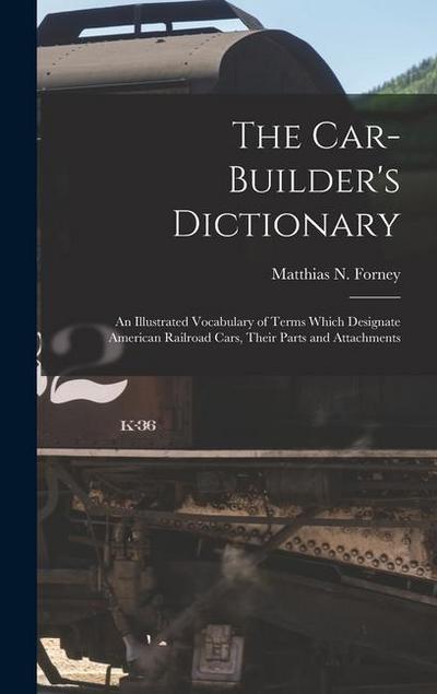 The Car-Builder’s Dictionary: An Illustrated Vocabulary of Terms Which Designate American Railroad Cars, Their Parts and Attachments