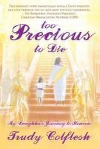 Too Precious to Die: My Daughter’s Journey to Heaven