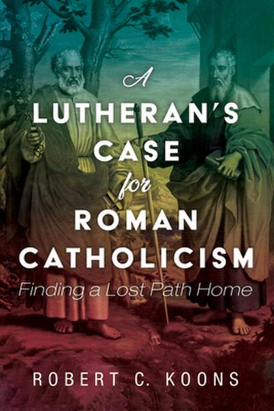 A Lutheran’s Case for Roman Catholicism