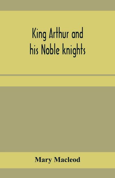 King Arthur and his noble knights; Stories from Sir Thomas Malory’s