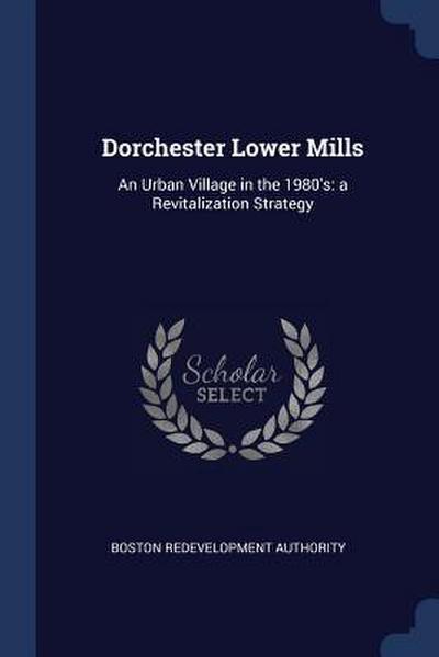 Dorchester Lower Mills: An Urban Village in the 1980’s: a Revitalization Strategy