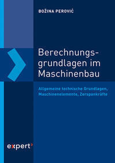 Berechnungsgrundlagen im Maschinenbau: Allgemeine technische Grundlagen, Maschinenelemente, Zerspankräfte