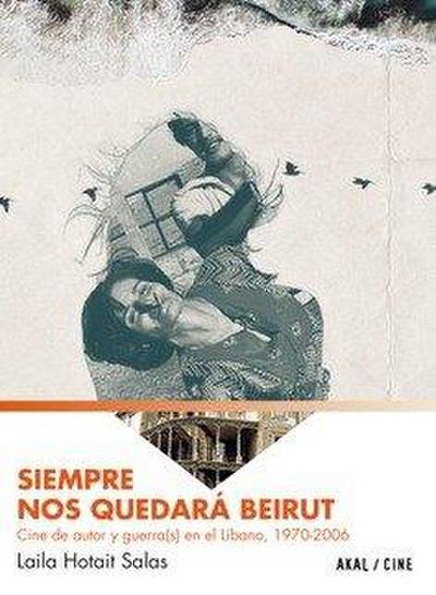 Siempre nos quedará Beirut : cine de autor y guerra(s) en el Líbano, 1970-2006