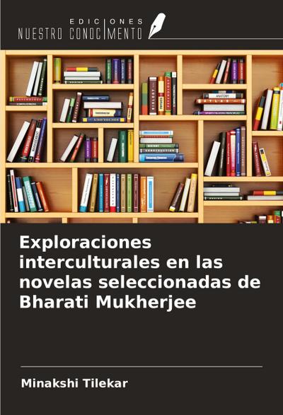 Exploraciones interculturales en las novelas seleccionadas de Bharati Mukherjee