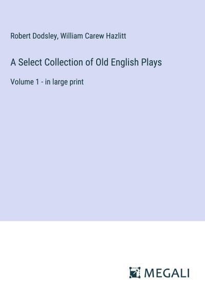 A Select Collection of Old English Plays