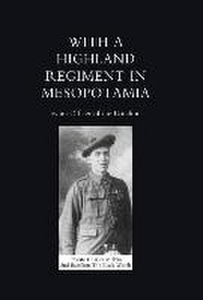 With a Highland Regiment (2nd Battalion the Black Watch ) in Mesopotamia