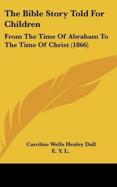 The Bible Story Told For Children - Caroline Wells Healey Dall