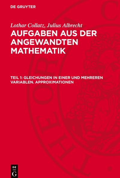 Aufgaben aus der angewandten Mathematik, Teil 1, Gleichungen in einer und mehreren Variablen. Approximationen