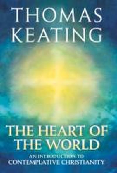 The Heart of the World An Introduction to Contemplative Christianity