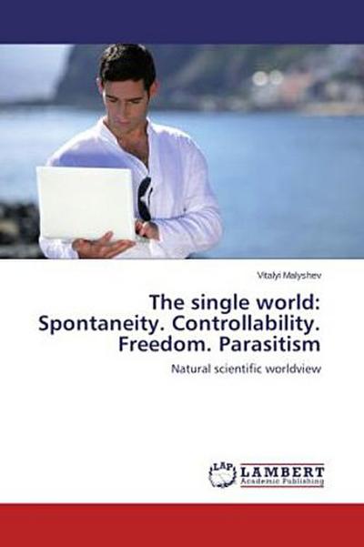 The single world: Spontaneity. Controllability. Freedom. Parasitism