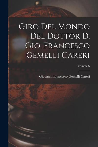 Giro del mondo del dottor d. Gio. Francesco Gemelli Careri; Volume 6