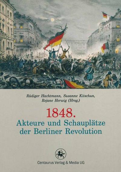 1848.Akteure und Schauplätze der Berliner Revolution