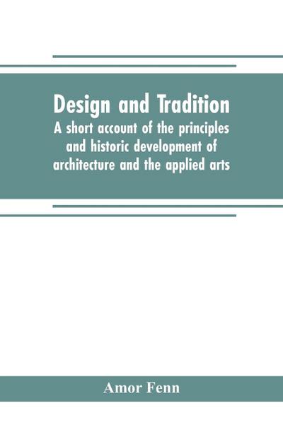 Design and tradition; a short account of the principles and historic development of architecture and the applied arts