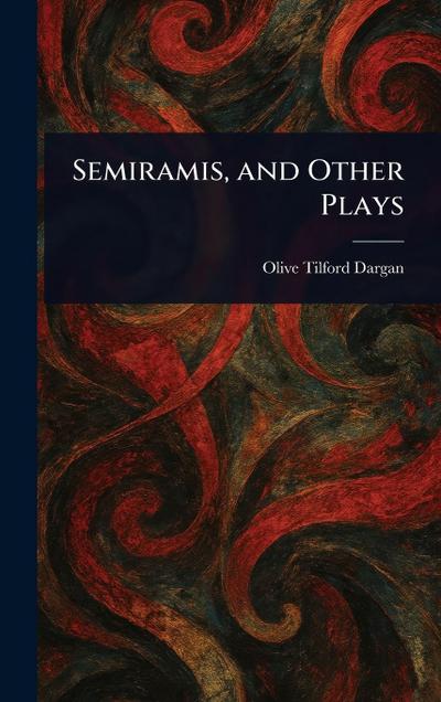 Semiramis, and Other Plays