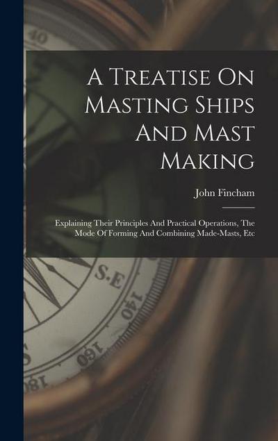 A Treatise On Masting Ships And Mast Making