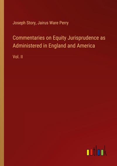 Commentaries on Equity Jurisprudence as Administered in England and America