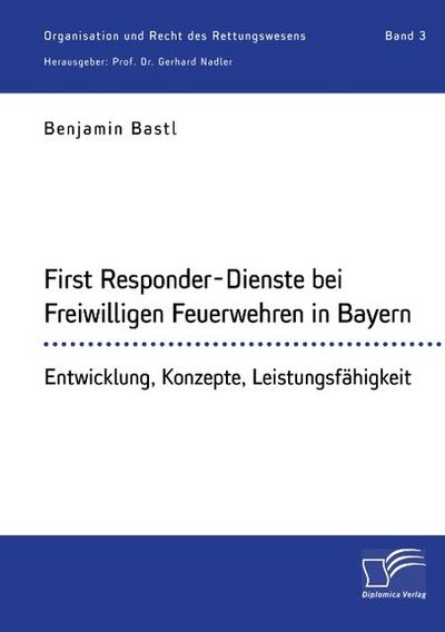 First Responder-Dienste bei Freiwilligen Feuerwehren in Bayern. Entwicklung, Konzepte, Leistungsfähigkeit