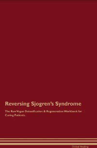 Reversing Sjogren’s Syndrome The Raw Vegan Detoxification & Regeneration Workbook for Curing Patients.