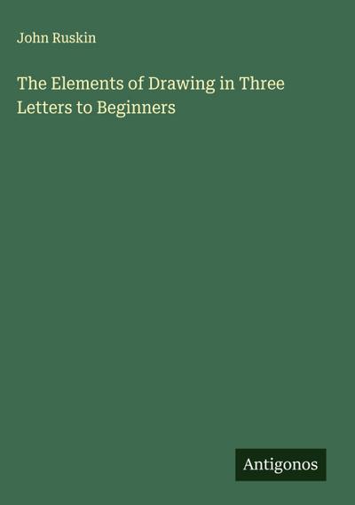 The Elements of Drawing in Three Letters to Beginners