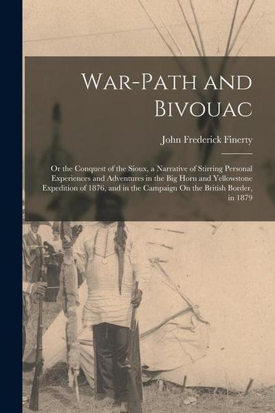 War-Path and Bivouac: Or the Conquest of the Sioux, a Narrative of Stirring Personal Experiences and Adventures in the Big Horn and Yellowst